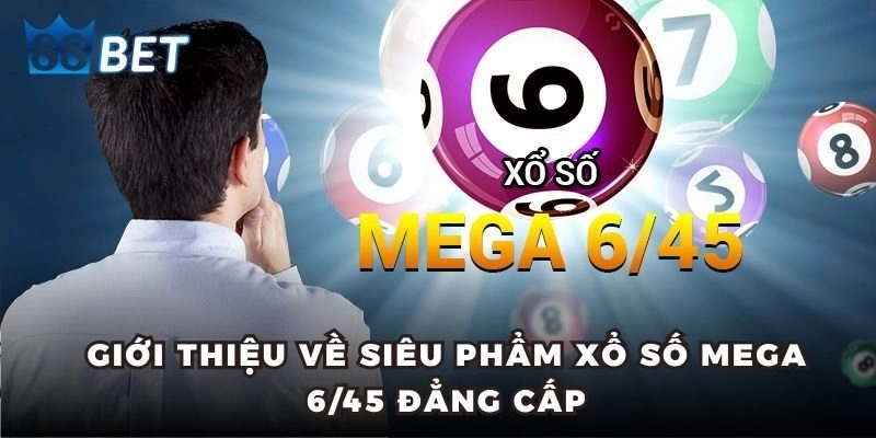 Xổ Số Mega 6/45 - Tuyệt Chiêu Giúp Bạn Trúng Thưởng Tiền Tỷ Giới thiệu về siêu phẩm xổ số Mega 6/45 đẳng cấp