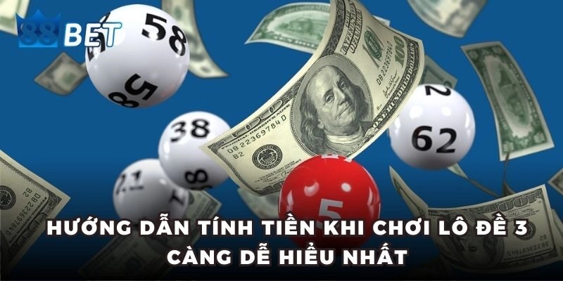 Lô Đề 3 Càng - Cách Chơi Giúp Thành Viên Dễ Trúng Thưởng Hướng dẫn tính tiền khi chơi lô đề 3 càng dễ hiểu nhất
