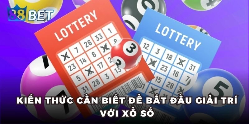 Xổ Số Miền Bắc - Kiến Thức Từ A - Z Giúp Bạn Dễ Trúng Thưởng Kiến thức cần biết để bắt đầu giải trí với xổ số