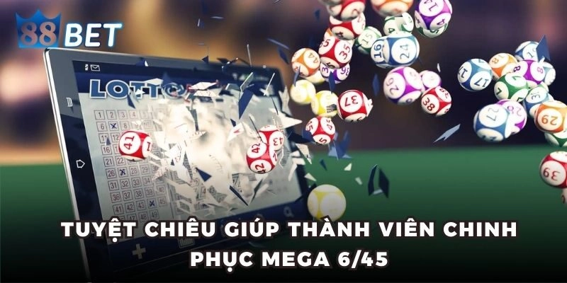 Xổ Số Mega 6/45 - Tuyệt Chiêu Giúp Bạn Trúng Thưởng Tiền Tỷ Tuyệt chiêu giúp thành viên chinh phục Mega 6/45